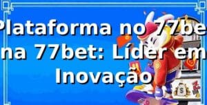 Plataforma no 77bet na 77bet: Líder em Inovação