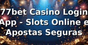 77bet Casino Login App - Slots Online e Apostas Seguras
