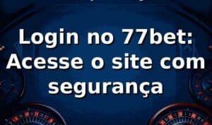 Login no 77bet: Acesse o site com segurança